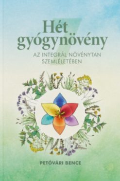 Hét gyógynövény az Integrál Növénytan szemléletében