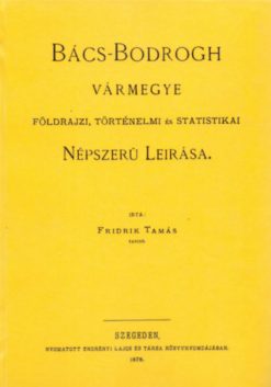 Bács-Bodrogh vármegye földrajzi, történelmi és statistikai népszerű leírása