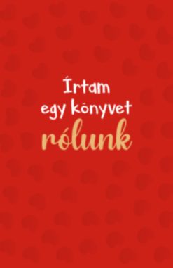 Írtam egy könyvet rólunk