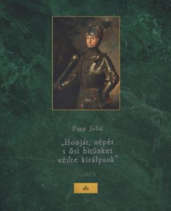 Honját, népét s ősi hitünket védte királyunk