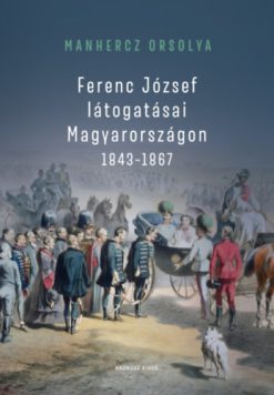 Ferenc József látogatásai Magyarországon 1843-1867