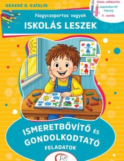 Nagycsoportos vagyok - Iskolás leszek: Ismeretbővítő és gondolkodtató feladatok