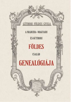 A Marcha-Magyari és Gúthori FÖLDES család genealógiája