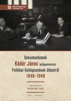 Dokumentumok Kádár János belügyminiszter Politikai Kollégiumának üléseiről 1948-1949