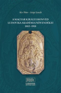 A Magyar Királyi Honvéd Ludovika Akadémia növendékei 1883-1918